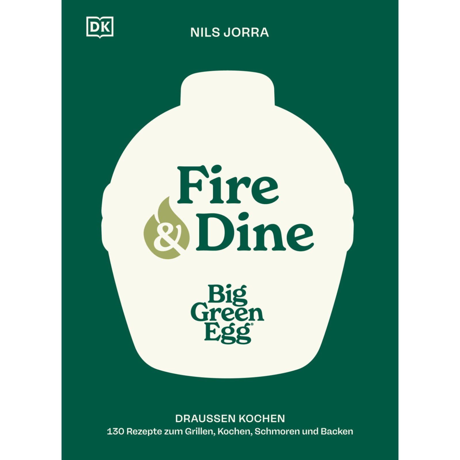 Big Green Egg - Fire & Dine Kochbuch by Nils Jorra